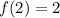 f(2) = 2