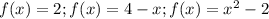 f(x) = 2; f(x) = 4 - x; f(x) = x^{2} - 2