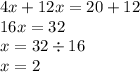 4x + 12x = 20 + 12 \\ 16x = 32 \\ x = 32 \div 16 \\ x = 2