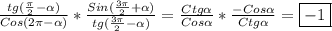 \frac{tg(\frac{\pi }{2} -\alpha) }{Cos(2\pi-\alpha)} *\frac{Sin(\frac{3\pi }{2}+\alpha) }{tg(\frac{3\pi }{2} -\alpha)}=\frac{Ctg\alpha }{Cos\alpha }*\frac{-Cos\alpha }{Ctg\alpha}=\boxed{-1}