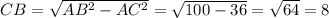 CB=\sqrt{AB^2-AC^2}=\sqrt{100-36}=\sqrt{64}=8