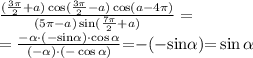 \tfrac{\tg( \frac{3\pi}{2}{ + }a) \cos( \frac{3\pi}{2} {-} a) \cos(a{-}4 \pi)}{ \ctg(5 \pi-a) \sin( \frac{7 \pi}{2}+a)} = \\ = \tfrac{ - {\ctg }\alpha \cdot( {- }{\sin} \alpha ) \cdot\cos \alpha }{ ( - \ctg \alpha)\cdot( - \cos \alpha )}{ =} \small{ { -} ({ -} { \sin} \alpha ){ =} \sin \alpha }