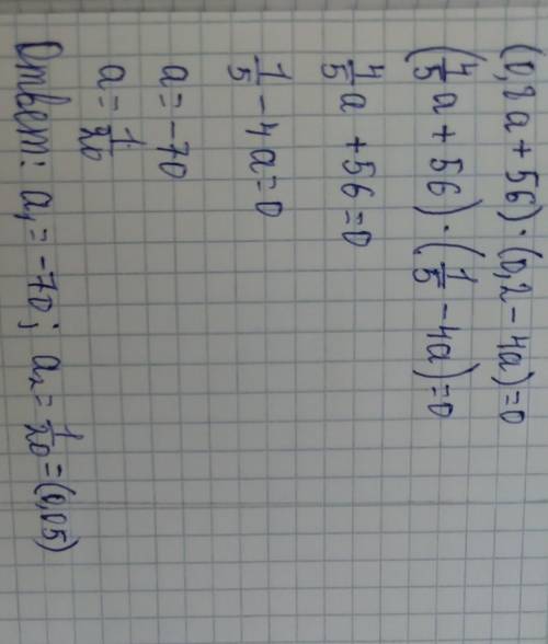 (0,8a + 56) * (0,2 - 4a) = 0 Решите уравнение ​