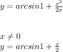 \\\\ y=arcsin1+\frac{x^2}{2x}\\\\\\x\neq 0\\y=arcsin1+\frac{x}{2}\\\\