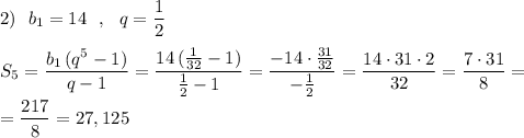 2)\ \ b_1=14\ \ ,\ \ q=\dfrac{1}{2}\\\\S_5=\dfrac{b_1\, (q^5-1)}{q-1}=\dfrac{14\, (\frac{1}{32}-1)}{\frac{1}{2}-1}=\dfrac{-14\cdot \frac{31}{32}}{-\frac{1}{2}}=\dfrac{14\cdot 31\cdot 2}{32}=\dfrac{7\cdot 31}{8}=\\\\=\dfrac{217}{8}=27,125