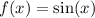 f(x) = \sin(x)