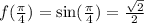 f( \frac{\pi}{4} ) = \sin( \frac{\pi}{4} ) = \frac{ \sqrt{2} }{2} \\