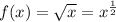 f(x) = \sqrt{x} = {x}^{ \frac{1}{2} }