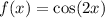 f(x) = \cos(2x)