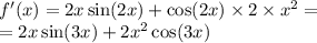 f'(x) = 2x \sin(2x) + \cos(2x) \times 2 \times {x}^{2} = \\ = 2x \sin(3x) + 2 {x}^{2} \cos( 3x)