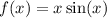 f(x) = x \sin(x)