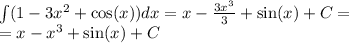 \int\limits(1 - 3 {x}^{2} + \cos(x)) dx = x - \frac{3 {x}^{3} }{3} + \sin(x) + C = \\ = x - {x}^{3} + \sin(x) + C