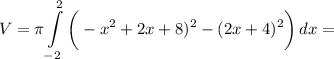 \displaystyle V=\pi \int\limits^2_{-2} {\bigg (-x^2+2x+8)^2} -(2x+4)^2\bigg )\, dx =