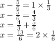 x - \frac{5}{6} = 1 \times \frac{1}{3} \\ x - \frac{5}{6} = \frac{4}{3} \\ x = \frac{4}{3} + \frac{5}{6} \\ x = \frac{13}{6} = 2 \times \frac{1}{6}