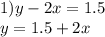 1) y - 2x = 1.5 \\ y = 1.5 + 2x