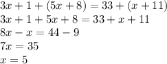 3x + 1 + (5x + 8) = 33 + (x + 11) \\ 3x + 1 + 5x + 8 = 33 + x + 11 \\ 8x - x = 44 - 9 \\ 7x = 35 \\ x = 5