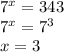 {7}^{x} = 343 \\ {7}^{x} = {7}^{3} \\ x = 3