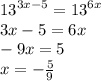 {13}^{3x - 5} = {13}^{6x} \\ 3x - 5 = 6x \\ - 9x = 5 \\ x = - \frac{5}{9}