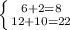 \left \{ {{6+2=8} \atop {12+10=22}} \right.