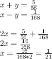 x+y=\frac{5}{56} \\x-y=\frac{1}{168} \\\\2x=\frac{5}{56}+\frac{1}{168} \\2x=\frac{16}{168}\\x= \frac{16}{168*2} =\frac{1}{21}