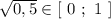 \sqrt{0,5}\in [\ 0\ ;\ 1\ ]