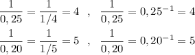 \dfrac{1}{0,25}=\dfrac{1}{1/4}=4\ \ ,\ \ \dfrac{1}{0,25}=0,25^{-1}=4\\\\\dfrac{1}{0,20}=\dfrac{1}{1/5}=5\ \ ,\ \ \dfrac{1}{0,20} =0,20^{-1}=5