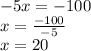 - 5x = - 100 \\ x = \frac{ - 100}{ - 5} \\ x = 20