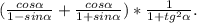 (\frac{cos\alpha }{1-sin\alpha }+\frac{cos\alpha }{1+sin\alpha })*\frac{1}{1+tg^2\alpha } .