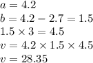 a = 4.2 \\ b = 4.2 - 2.7 = 1.5 \\ 1.5 \times 3 = 4.5 \\ v = 4.2 \times 1.5 \times 4.5 \\ v = 28.35