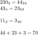 230_{4} = 44_{10}\\43_{5} = 23_{10}\\\\11_{2} = 3_{10}\\\\44+23+3 = 70