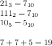 21_{3} = 7_{10}\\111_{2} = 7_{10}\\10_{5} = 5_{10}\\\\7+7+5 = 19