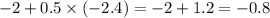 - 2 + 0.5 \times ( - 2.4) = - 2 + 1.2 = - 0.8