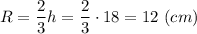 R = \dfrac{2}{3}h = \dfrac{2}{3}\cdot 18 = 12~(cm)