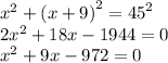 {x}^{2} + {(x + 9)}^{2} = {45}^{2} \\ 2 {x}^{2} + 18x - 1944 = 0 \\ {x}^{2} + 9x - 972 = 0