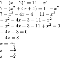 7-(x+2)^2=11-x^2\\7-(x^2+4x+4)=11-x^2\\7-x^2-4x-4=11-x^2\\-x^2-4x+3=11-x^2\\-x^2-4x+3-11+x^2=0\\-4x-8=0\\-4x=8\\x=\frac{8}{-4}\\x=-\frac{8}{4}\\x=-2\\