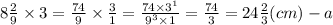 8 \frac{2}{9} \times 3 = \frac{74}{9} \times \frac{3}{1} = \frac{74 \times 3^{1}}{9 ^{3} \times 1} = \frac{74}{3} = 24 \frac{2}{3} (cm) - a