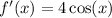 f'(x) = 4 \cos(x)