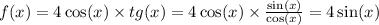 f(x) = 4 \cos(x) \times tg(x) = 4 \cos(x) \times \frac{ \sin(x) }{ \cos(x) } = 4 \sin(x) \\