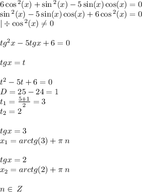 6 \cos {}^{2} (x) + \sin {}^{2} (x) - 5 \sin(x) \cos(x) = 0 \\ \sin {}^{2} (x) - 5 \sin(x) \cos(x) + 6\cos {}^{2} (x) = 0 \\ | \div \cos {}^{2} (x) \ne0 \\ \\ {tg}^{2} x - 5tgx + 6 = 0 \\ \\ tgx = t \\ \\ t {}^{2} - 5t + 6 = 0\\ D = 25 - 24 = 1\\ t_1 = \frac{5 + 1}{2} = 3 \\ t_2 = 2 \\ \\ tgx = 3 \\ x_1 = arctg(3) + \pi \: n \\ \\ tgx = 2 \\ x_2 = arctg(2) + \pi \: n \\ \\ n\in \:Z