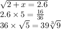 \sqrt{2 + x = 2.6 } \\ 2.6 \times 5 = \frac{16}{36} \\ 36 \times \sqrt{5} = 39 \sqrt[3]{9}