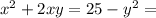 {x}^{2} + 2xy = 25 - {y}^{2} =