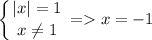 \displaystyle \left \{ {{|x|=1} \atop {x\neq 1}} \right. = x=-1