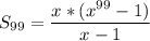 \displaystyle S_{99}=\frac{x*(x^{99}-1)}{x-1}