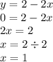 y = 2 - 2x \\ 0 = 2 - 2x \\ 2x = 2 \\ x = 2 \div 2 \\ x = 1