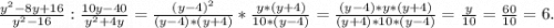 \frac{y^2-8y+16}{y^2-16}:\frac{10y-40}{y^2+4y} =\frac{(y-4)^2}{(y-4)*(y+4)} *\frac{y*(y+4)}{10*(y-4)} =\frac{(y-4)*y*(y+4)}{(y+4)*10*(y-4)}=\frac{y}{10} =\frac{60}{10}=6.