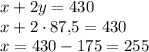 x+2y=430\\x+2 \cdot 87{,}5=430\\x=430-175=255