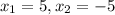 x_{1} =5, x_{2} = -5