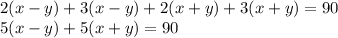 2(x - y) + 3(x - y) + 2(x + y) + 3(x + y) = 90 \\ 5(x - y) + 5(x + y) = 90