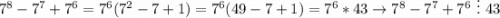 7^8-7^7+7^6 = 7^6(7^2-7+1) = 7^6(49-7+1)=7^6*43 \rightarrow 7^8-7^7+7^6 \ \vdots \ 43