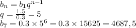 b_{n} = b_{1} {q}^{n - 1} \\q = \frac{1.5}{0.3} = 5 \\ b_{7} = 0.3 \times {5}^{6} = 0.3 \times 15 625 = 4 687,5